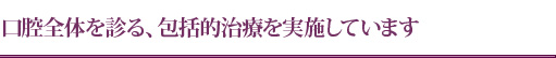 口腔全体を診る、包括的治療を実施しています