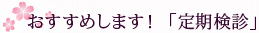 おすすめします！「定期検診」